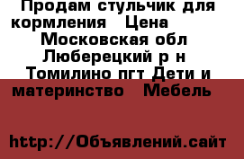 Продам стульчик для кормления › Цена ­ 2 000 - Московская обл., Люберецкий р-н, Томилино пгт Дети и материнство » Мебель   